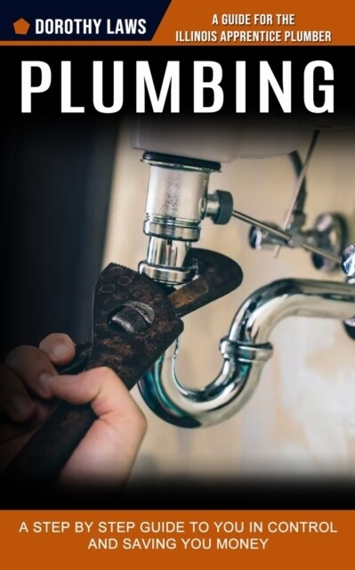 Plumbing: A Guide for the Illinois Apprentice Plumber (A Step by Step Guide to You in Control and Saving You Money) (Paperback)