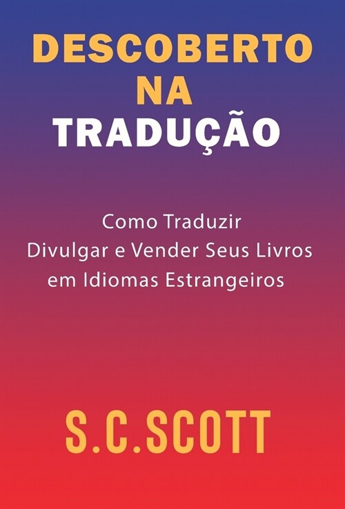 Descoberto Na Tradu豫o: Como Traduzir, Divulgar e Vender Seus Livros em Idiomas Estrangeiros (Hardcover)