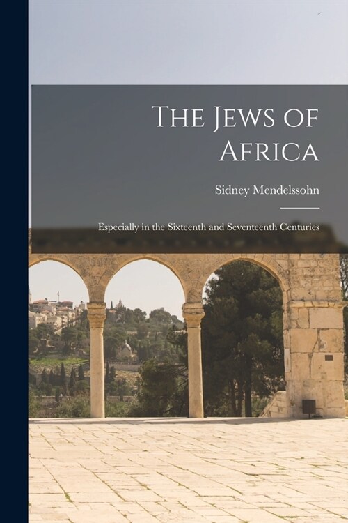 The Jews of Africa: Especially in the Sixteenth and Seventeenth Centuries (Paperback)