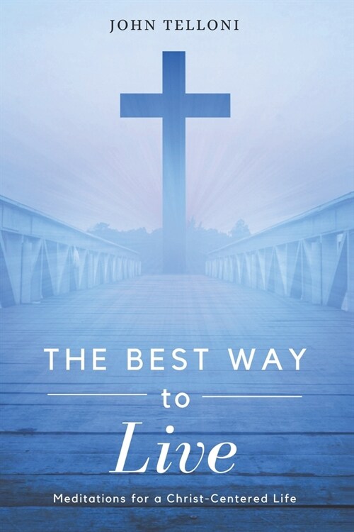 The Best Way to Live: Meditations for a Christ Centered Life (Paperback)