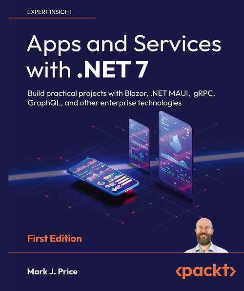 Apps and Services with .NET 7 : Build practical projects with Blazor, .NET MAUI, gRPC, GraphQL, and other enterprise technologies (Paperback)