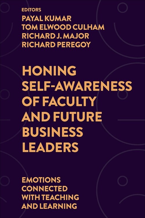 Honing Self-Awareness of Faculty and Future Business Leaders : Emotions Connected with Teaching and Learning (Hardcover)