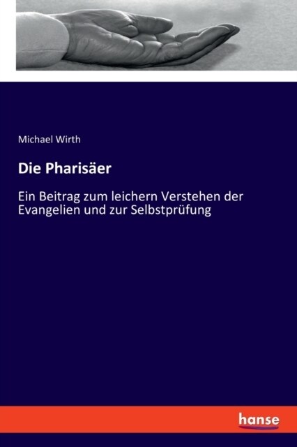 Die Pharis?r: Ein Beitrag zum leichern Verstehen der Evangelien und zur Selbstpr?ung (Paperback)