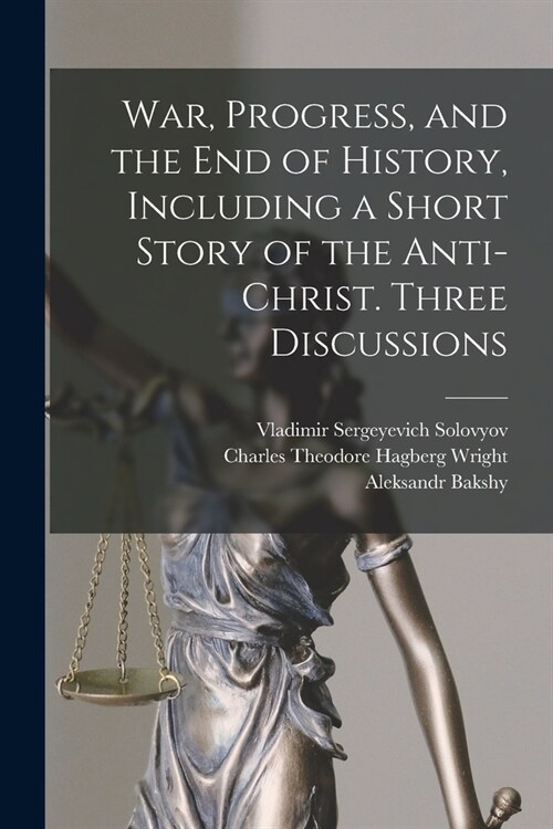 War, Progress, and the end of History, Including a Short Story of the Anti-Christ. Three Discussions (Paperback)
