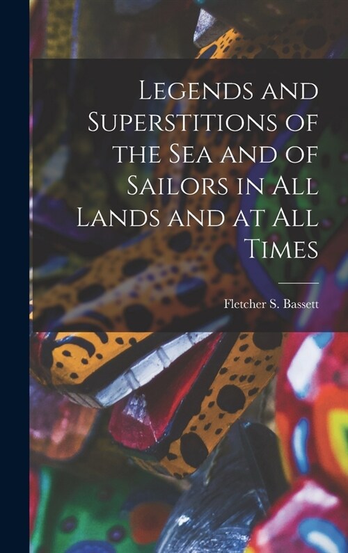 Legends and Superstitions of the Sea and of Sailors in All Lands and at All Times (Hardcover)