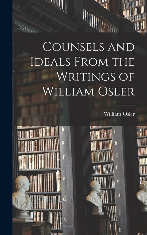 Counsels and Ideals From the Writings of William Osler (Hardcover)