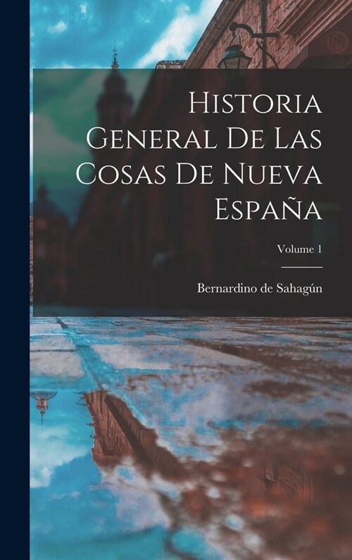 Historia General De Las Cosas De Nueva Espa?; Volume 1 (Hardcover)