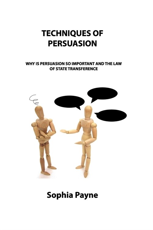 Techniques of Persuasion: Why Is Persuasion So Important and the Law of State Transference (Paperback)