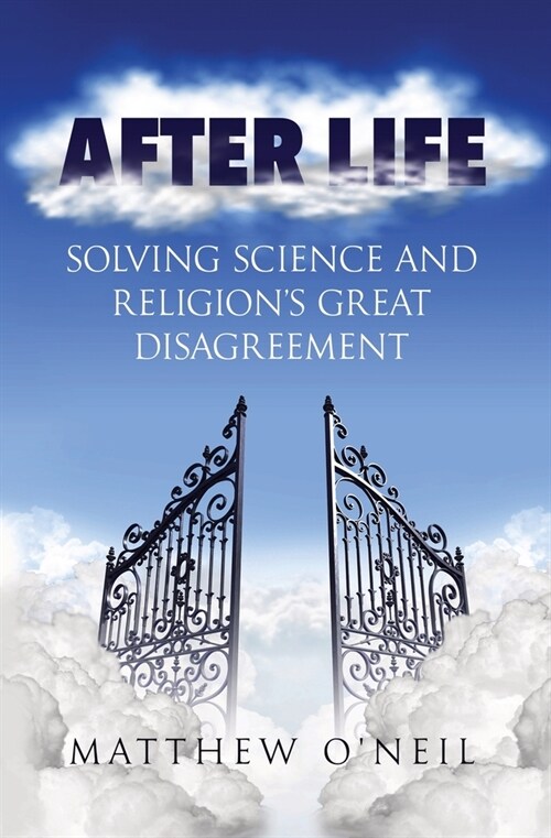 After Life: Solving Science and Religions Great Disagreement (Paperback)