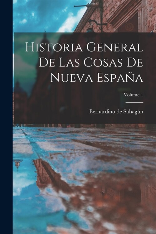 Historia General De Las Cosas De Nueva Espa?; Volume 1 (Paperback)