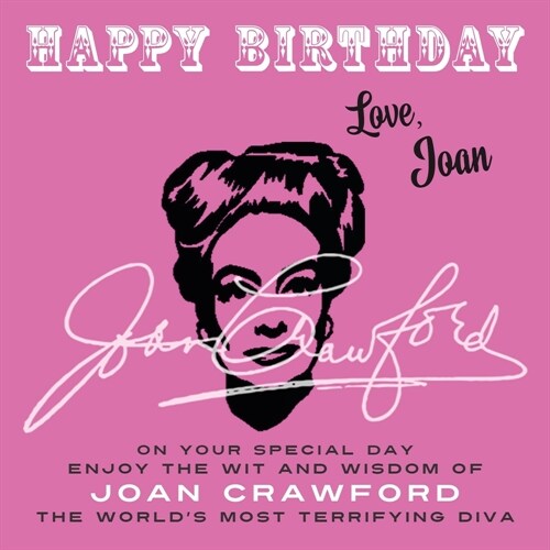 Happy Birthday-Love, Joan: On Your Special Day, Enjoy the Wit and Wisdom of Joan Crawford, the Worlds Most Terrifying Diva (Paperback)