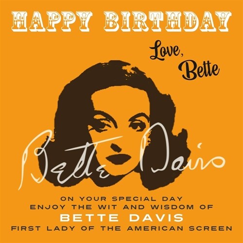Happy Birthday-Love, Bette: On Your Special Day, Enjoy the Wit and Wisdom of Bette Davis, First Lady of the American Screen (Paperback)