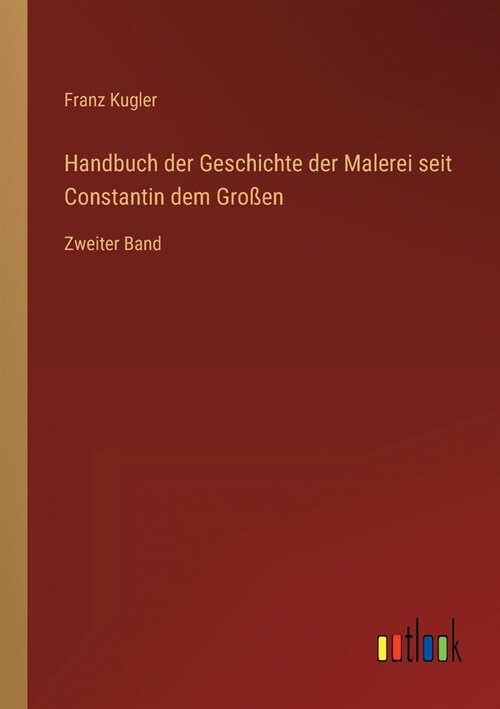 Handbuch der Geschichte der Malerei seit Constantin dem Gro?n: Zweiter Band (Paperback)