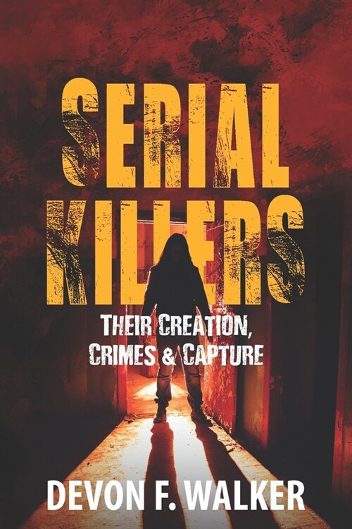 Serial Killers: Their Creation, Crimes and Capture (Paperback)