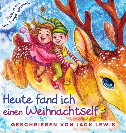 Heute fand ich einen Weihnachtself: Eine zauberhafte Weihnachtsgeschichte f? Kinder ?er Freundschaft und die Kraft der Fantasie (Hardcover)