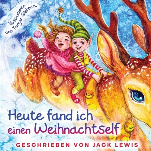 Heute fand ich einen Weihnachtself: Eine zauberhafte Weihnachtsgeschichte f? Kinder ?er Freundschaft und die Kraft der Fantasie (Paperback)