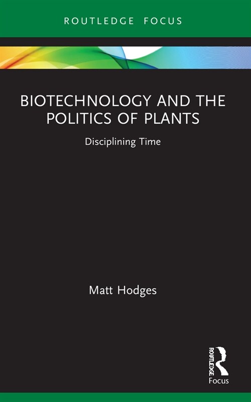 Biotechnology and the Politics of Plants : Disciplining Time (Paperback)