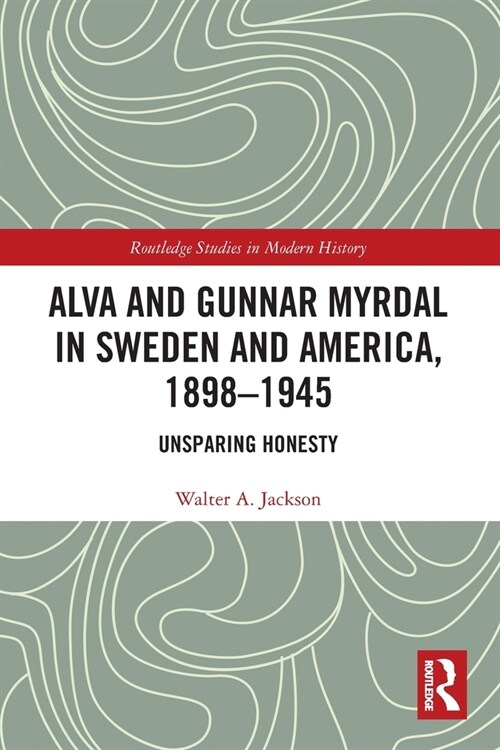 Alva and Gunnar Myrdal in Sweden and America, 1898–1945 : Unsparing Honesty (Paperback)