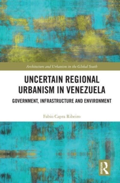 Uncertain Regional Urbanism in Venezuela : Government, Infrastructure and Environment (Paperback)