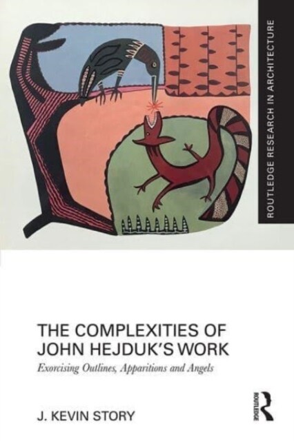 The Complexities of John Hejduk’s Work : Exorcising Outlines, Apparitions and Angels (Paperback)