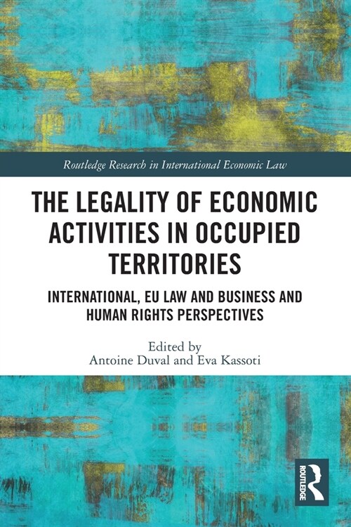 The Legality of Economic Activities in Occupied Territories : International, EU Law and Business and Human Rights Perspectives (Paperback)