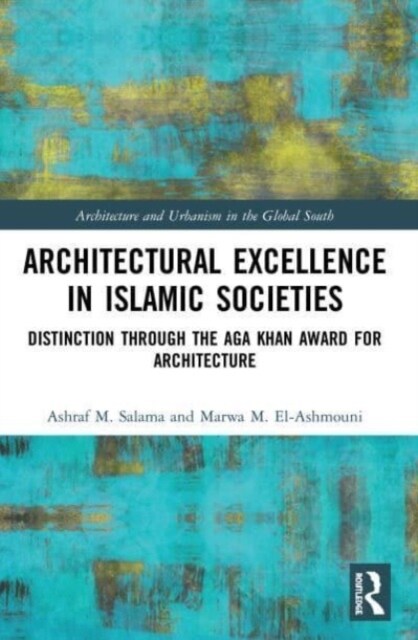 Architectural Excellence in Islamic Societies : Distinction through the Aga Khan Award for Architecture (Paperback)