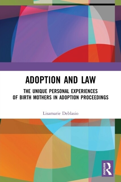 Adoption and Law : The Unique Personal Experiences of Birth Mothers in Adoption Proceedings (Paperback)