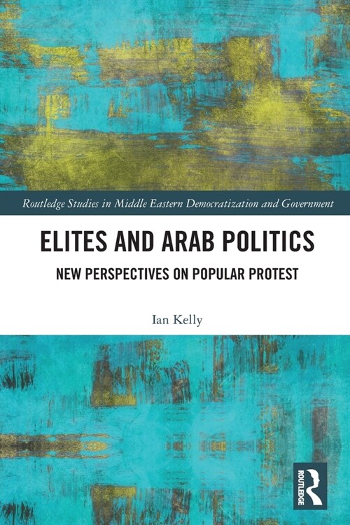 Elites and Arab Politics : New Perspectives on Popular Protest (Paperback)