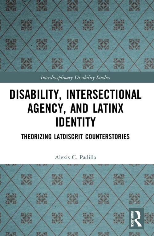 Disability, Intersectional Agency, and Latinx Identity : Theorizing LatDisCrit Counterstories (Paperback)