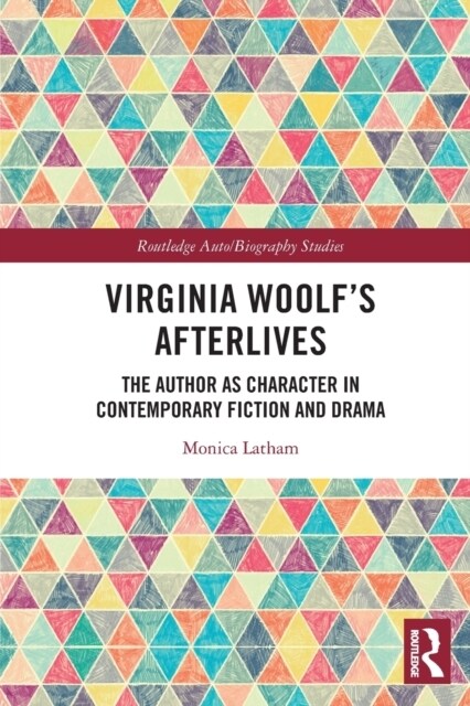 Virginia Woolf’s Afterlives : The Author as Character in Contemporary Fiction and Drama (Paperback)