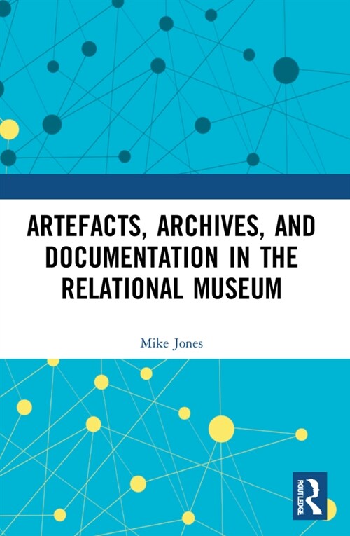 Artefacts, Archives, and Documentation in the Relational Museum (Paperback, 1)