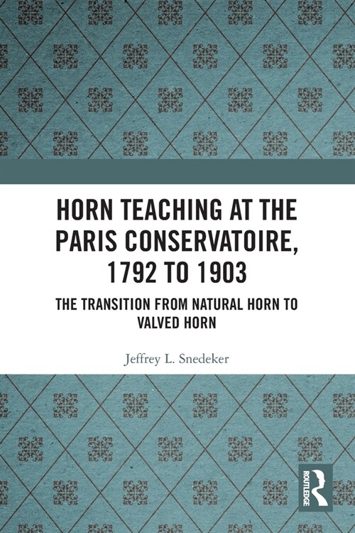 Horn Teaching at the Paris Conservatoire, 1792 to 1903 : The Transition from Natural Horn to Valved Horn (Paperback)