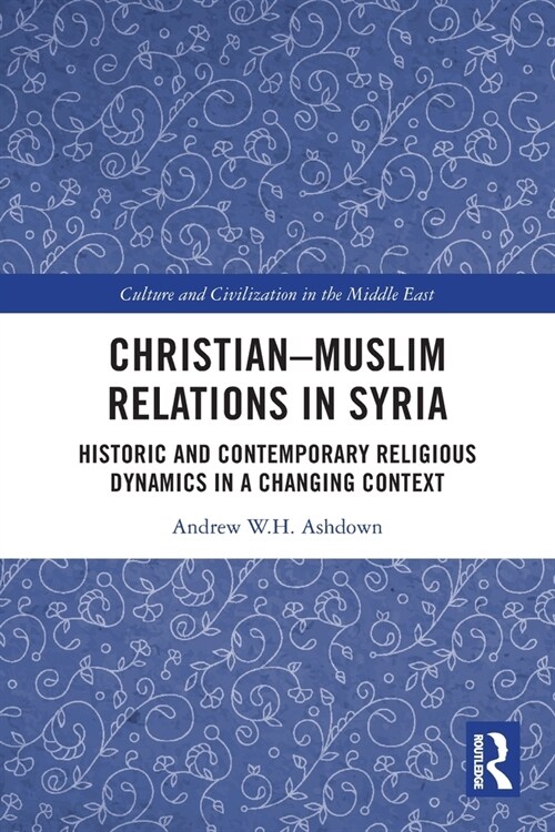 Christian–Muslim Relations in Syria : Historic and Contemporary Religious Dynamics in a Changing Context (Paperback)