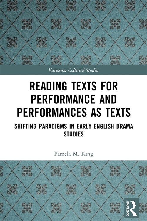 Reading Texts for Performance and Performances as Texts : Shifting Paradigms in Early English Drama Studies (Paperback)