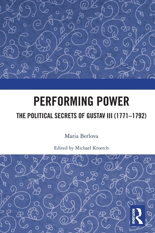 Performing Power : The Political Secrets of Gustav III (1771-1792) (Paperback)