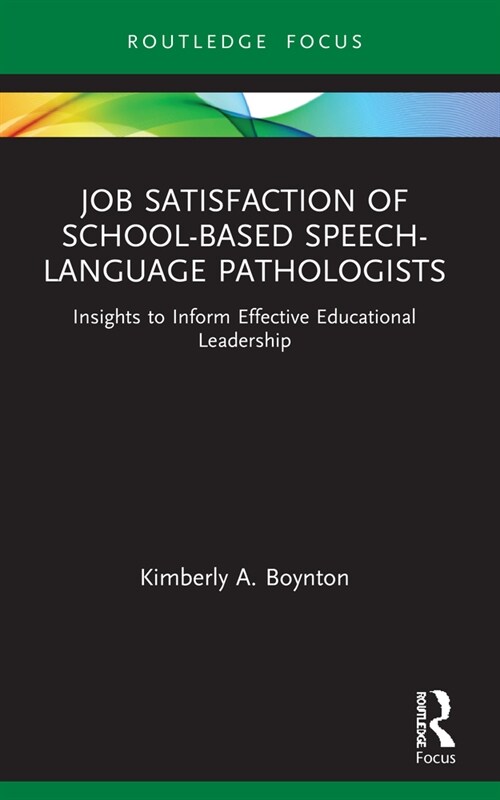 Job Satisfaction of School-Based Speech-Language Pathologists : Insights to Inform Effective Educational Leadership (Paperback)