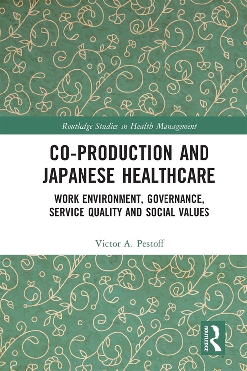 Co-production and Japanese Healthcare : Work Environment, Governance, Service Quality and Social Values (Paperback)