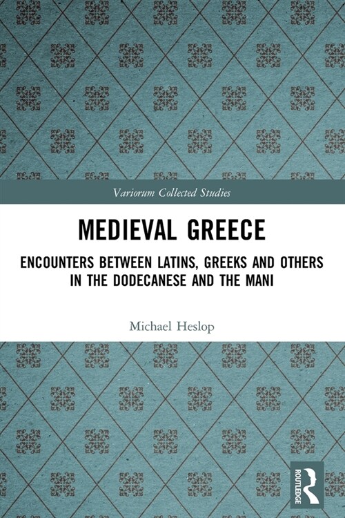 Medieval Greece : Encounters Between Latins, Greeks and Others in the Dodecanese and the Mani (Paperback)