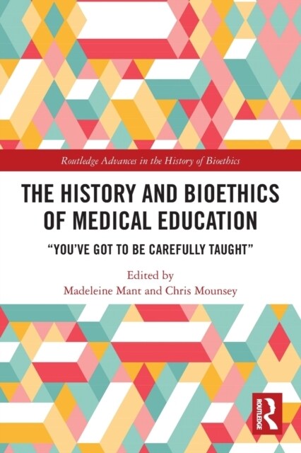 The History and Bioethics of Medical Education : Youve Got to Be Carefully Taught (Paperback)