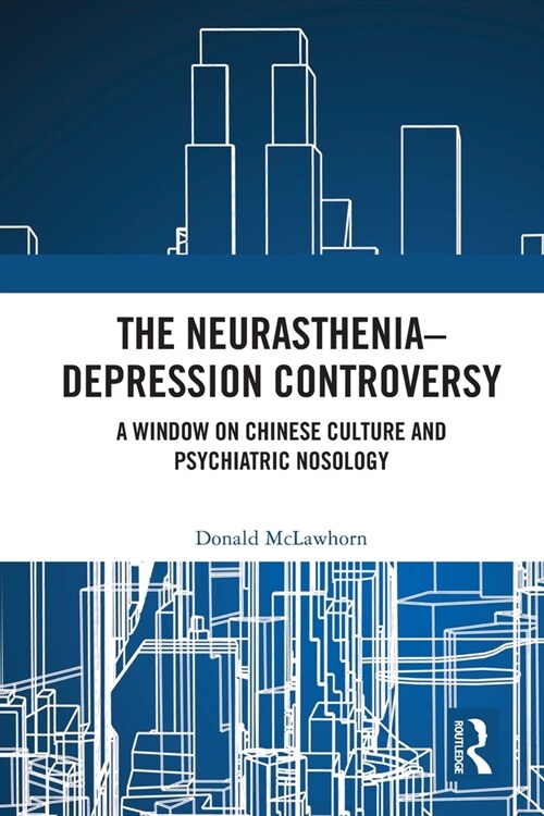 The Neurasthenia-Depression Controversy : A Window on Chinese Culture and Psychiatric Nosology (Paperback)