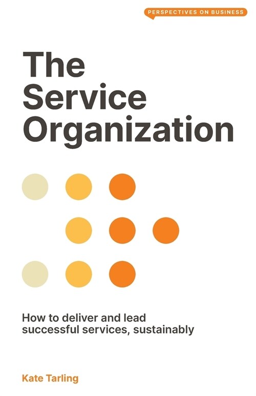 The Service Organization : How to Deliver and Lead Successful Services, Sustainably (Paperback)