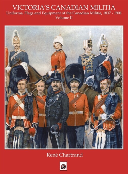 Victorias Militia: Uniforms, Flags and Equipment of Canadian Milit 1837 - 1901 (Hardcover)