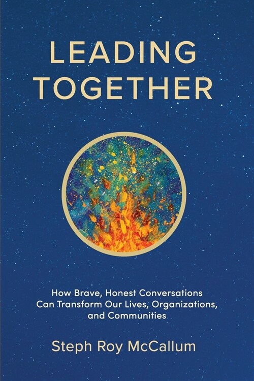 Leading Together: How Brave, Honest Conversations can Transform Our Lives, Organizations, and Communities (Paperback)