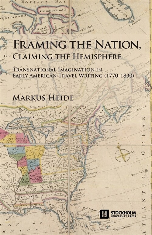 Framing the Nation, Claiming the Hemisphere: Transnational Imagination in Early American Travel Writing (1770-1830) (Paperback)