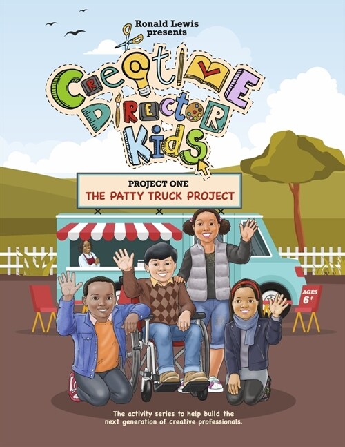 Creative Director Kids: Project 1--The Patty Truck Project: The Activity Series to Help Build the Next Generation of Creative Professionals Volume 1 (Paperback)