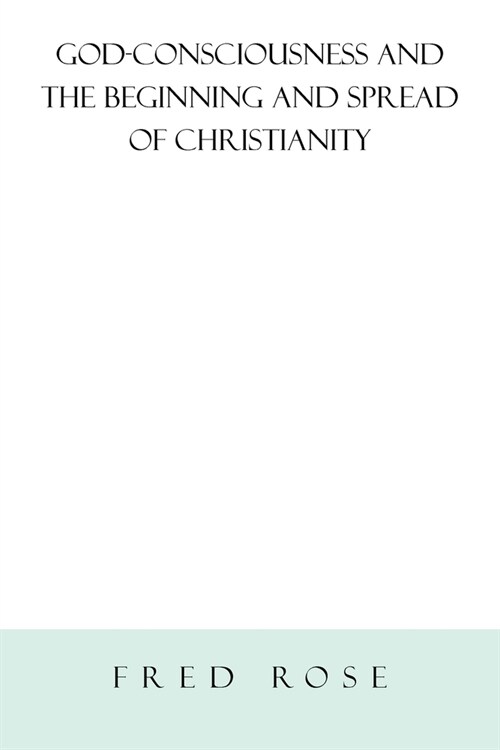 God-Consciousness and the Beginning and Spread of Christianity: Revised Edition (Paperback)