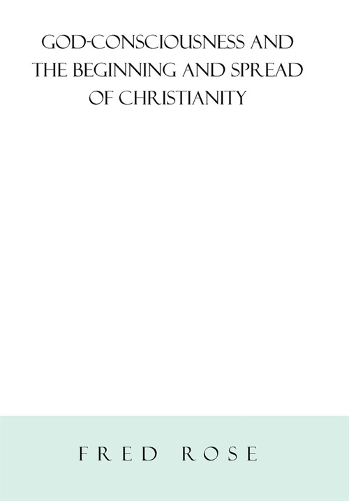 God-Consciousness and the Beginning and Spread of Christianity: Revised Edition (Hardcover)