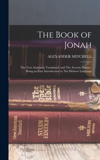 The Book of Jonah: The Text Analyzed, Translated, and The Accents Names: Being an Easy Introduction to The Hebrew Language (Hardcover)