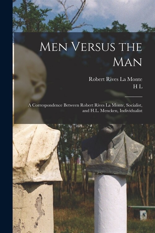 Men Versus the man; a Correspondence Between Robert Rives La Monte, Socialist, and H.L. Mencken, Individualist (Paperback)