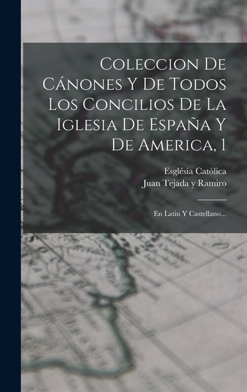 Coleccion De C?ones Y De Todos Los Concilios De La Iglesia De Espa? Y De America, 1: En Latin Y Castellano... (Hardcover)